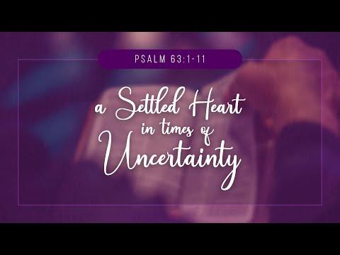 A Settled Heart in Times of Uncertainty | Psalm 63:1-11