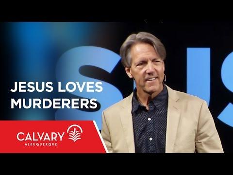 Jesus Loves Murderers - Luke 23:33-34 - Skip Heitzig