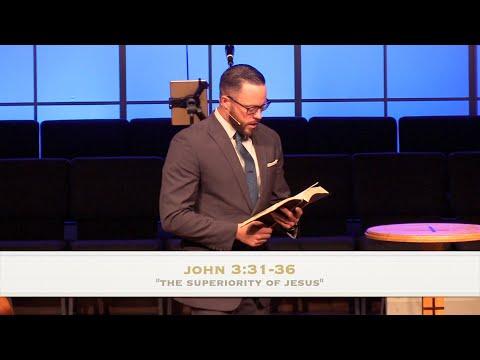 "The Superiority of Jesus" - John 3:31-36 (3.6.22) - Dr. Jordan N. Rogers