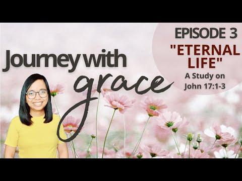 EPISODE 3 I Journey with Grace I A Study on John 17:1-3 I Eternal Life
