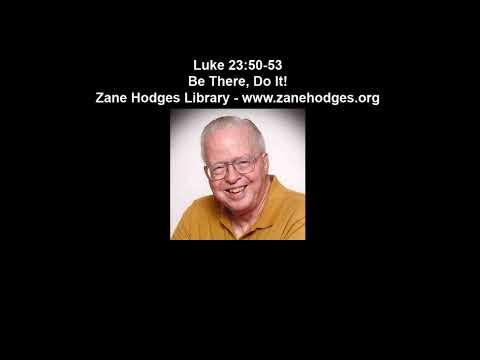 Luke 23:50-53 - Be There, Do It! - Zane C. Hodges