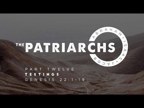 The Patriarchs - Part 12: “Testings” Genesis 22:1-19
