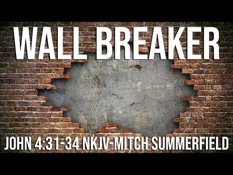 Wall Breaker-John 4:31-34 NKJV-Pastor Mitch Summerfield