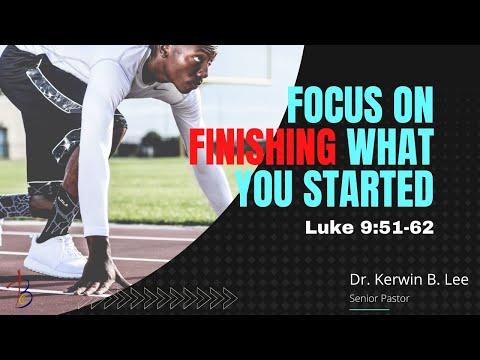 1/18/2022 Bible Study - Focus On Finishing What You Started - Luke 9:51-62