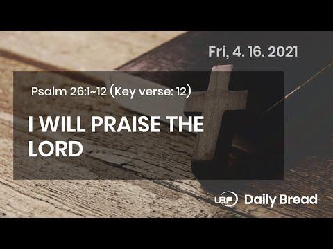 I WILL PRAISE THE LORD / UBF Daily Bread, Psalm 26:1~12, April 16, 2021