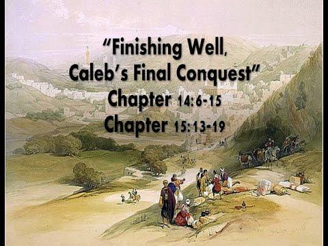Finishing Well, Caleb’s Final Conquest Chapter 14:6-15 Chapter 15:13-19 Ps 71:17-18John 13:1Jude 21