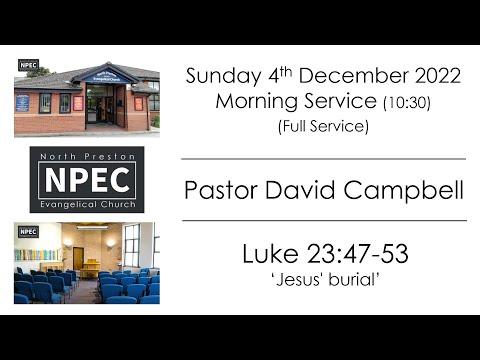 2022-12-04 - Sunday AM - Pastor David Campbell - Luke 23:47-53 'Jesus' burial'