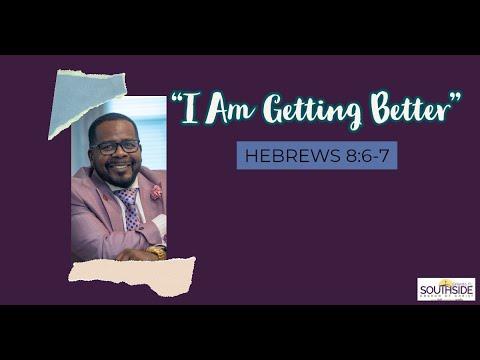 "I Am Getting Better" Hebrews 8:6-7