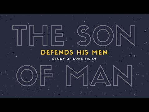 The Son of Man Defends His Men - LUKE 6:1-19