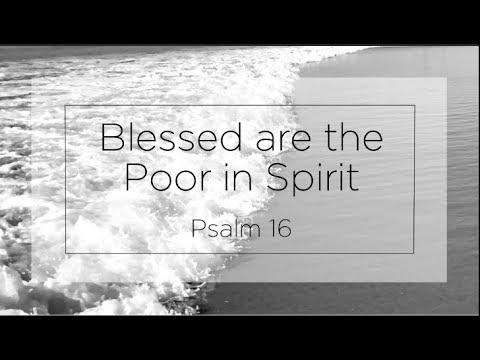 The Songs of His Blessedness - Psalm 16:1-11 - The Poor in Spirit