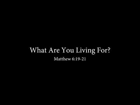 What Are You Living For? (Matthew 6:19-21) Don Green