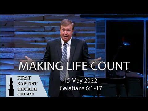 May 15, 2022 - Making Life Count - Galatians 6:1-17 - Scott Dawson