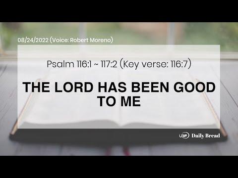 THE LORD HAS BEEN GOOD TO ME, Psa 116:1~117:2, 08/24/2022 / UBF Daily Bread