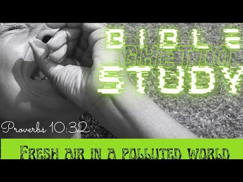 Ghetto Bible Study|Fresh Air In Polluted World|Proverbs 10:32|EAT Series ELEVATION & TRANSFORMATION