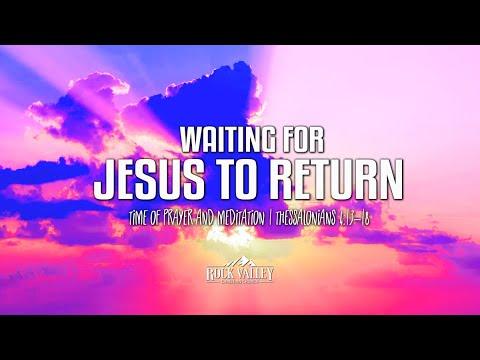 Waiting for Jesus to Return | 1 Thessalonians 4:13-18 | Prayer Video