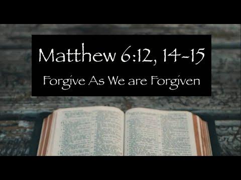 Forgive As We Are Forgiven - Matthew 6:12,14-15
