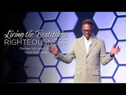 LIVING THE BEATITUDES: RIGHTEOUSNESS SERMON ONLY | Matthew 5:6 | Pastor Kevin James | June 5, 2022