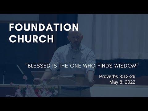 Foundation Church Service for 5/8/2022 | Proverbs 3:13-26