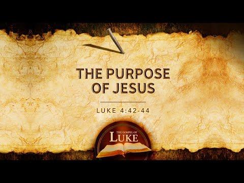 THE PURPOSE OF JESUS LUKE 4:42-44