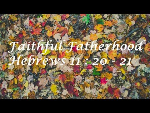 Faithful Fatherhood - Hebrews 11 : 20 - 21