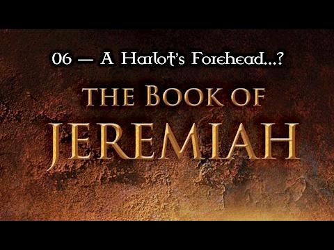 06 — Jeremiah 3:1-15... A Harlot's Forehead...?