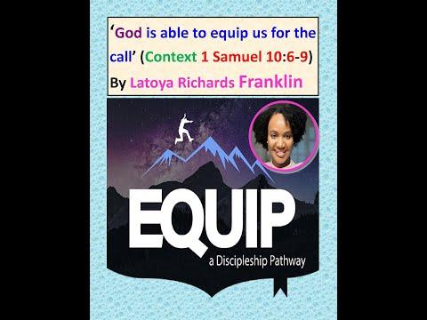 ‘God is able to equip us for the call’ (Context 1 Samuel 10:6-9) By Latoya Richards Franklin