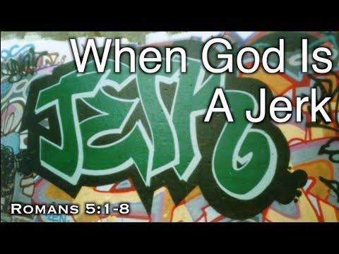 When God is a Jerk (Romans 5:1-8)