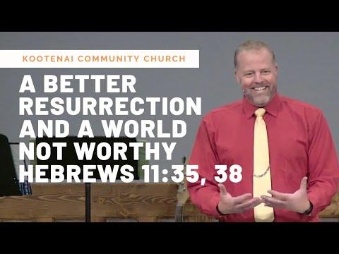 A Better Resurrection and a World Not Worthy (Hebrews 11:35, 38)