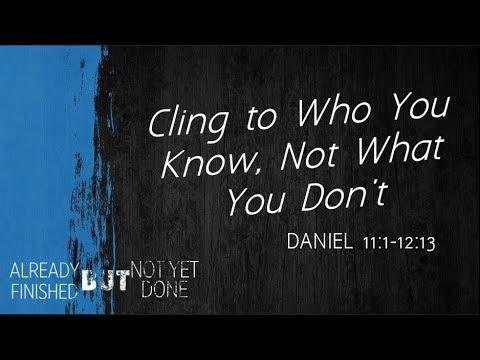 Already Finished BUT Not Yet Done - Daniel 11: 1-12:13 - Cling to Who You Know, Not What You Don't