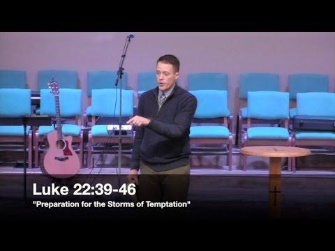 "Preparation for the Storms of Temptation" - Luke 22:39-46 (3.20.16) - Pastor Jordan Rogers