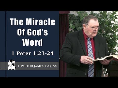 The Miracle Of God's Word - 1 Peter 1:23-24 - Pastor James Eakins