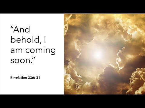 "And behold, I am coming soon." - Revelation 22:6-21