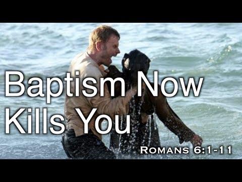 Baptism Now Kills You (Romans 6:1-11)