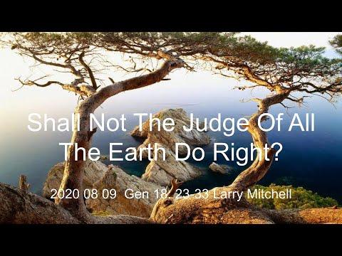 2020 08 09 - Shall Not The Judge Of All The Earth Do Right? (Gen 18:23-33) - Larry Mitchell