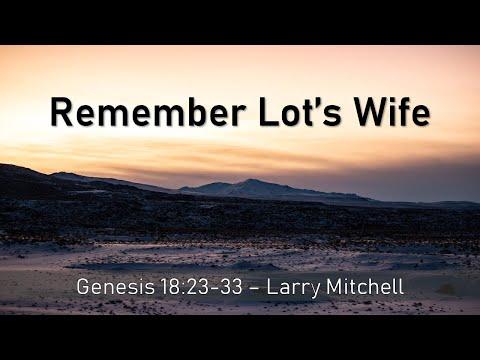 2022-07-24 -  Remember Lot's Wife (Genesis 18:23-33) - Larry Mitchell