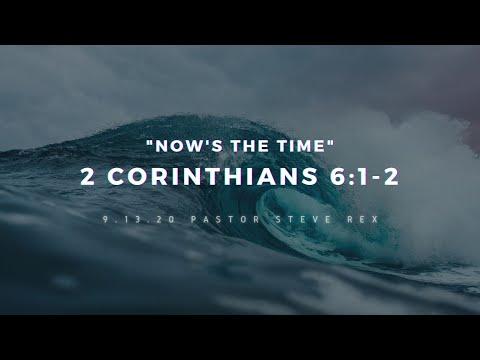 9.13.20 "Now's the Time" 2 Corinthians 6:1-2 Pastor Steve Rex