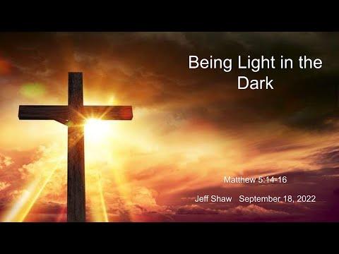 2022-09-18 - Being Light in the Dark (Matthew 5:14-16) - Jeff Shaw