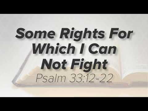 Some Rights For Which I Can Not Fight, Psalm 33:12-22 Pastor Tom Gibson