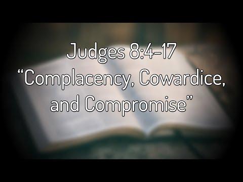 Judges 8:4-17 “Complacency, Cowardice, and Compromise”