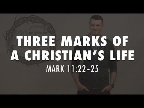THREE MARKS OF A CHRISTIAN'S LIFE: Mark 11:22-25