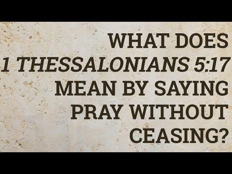 What Does 1 Thessalonians 5:17 Mean by Saying Pray Without Ceasing?
