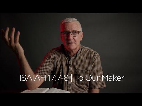Isaiah 17:7-8 | To Our Maker