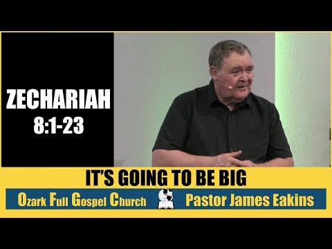 It's Going To Be Big - Zechariah 8:1-23 - Pastor James Eakins