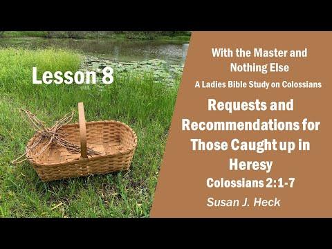 L8 – Requests and Recommendations for Those Caught Up in Heresy, Colossians 2:1-7