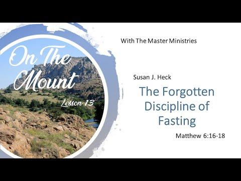 Lesson 13 – The Forgotten Discipline of Fasting, Matthew 6:16-18