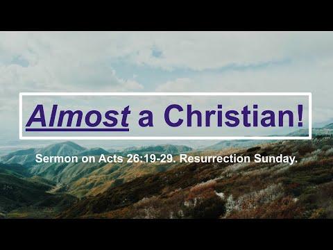 Almost a Christian! (Sermon on Acts 26:19-29. Resurrection Sunday)