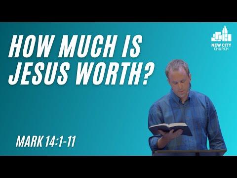 Mark: How Much Is Jesus Worth To You? (Mark 14:1-11)
