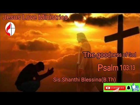 Sis.Shanthi Blessina(B.Th)Psalm 103:13.The goodness of God
