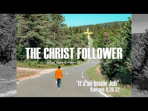The Christ Follower "It's an Inside Job" Romans 8:28-32