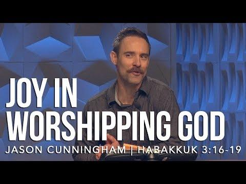 Habakkuk 3:16-19, “The Joy of Worshipping God For Himself” Guest Speaker Jason Cunningham